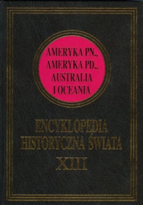 Encyklopedia Historyczna świata  Tom XIII. Ameryka Pn, Ameryka Pd, Australia i Oceania